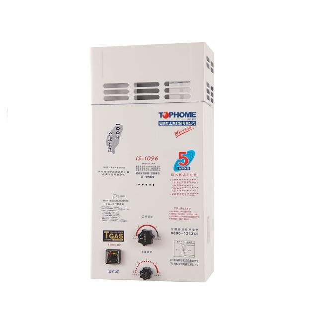 TOPHOME 莊頭北工業 IS-1096 瓦斯熱水器，臺灣原廠生產，採用 RF 自然排氣設計，機械控溫系統精準調節水溫，電子式自動點火安全便捷。熱水放出量達 10L，熱效率 80%，能源效率第三級，適閤家庭使用。尺寸 (L)740mm x (W)375mm x (H)220mm，使用天然氣或桶裝瓦斯，配 DC1.5V 電池供電，BSMI 認證 R4AA16，保固 1 年。高效節能，安裝簡易，是理想的家用熱水解決方案。