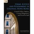 Crime﹐ Justice and Punishment in Colonial Hong Kong： Central Police Station﹐ Central Magistracy a