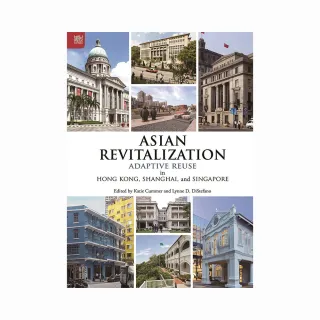 Asian Revitalization： Adaptive Reuse in Hong Kong  Shanghai  and Singapore
