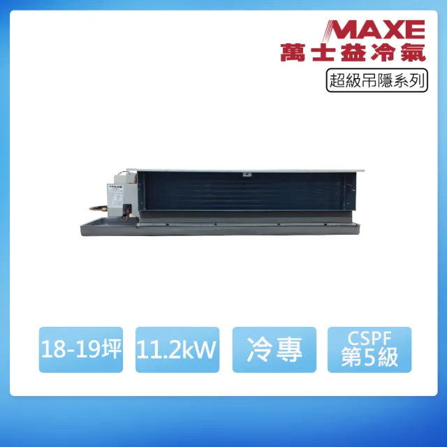 【MAXE 萬士益】定頻冷專18-19坪吊隱埋入式冷氣MAS-112MSN/ME-112MSN(首創頂極材料安裝)