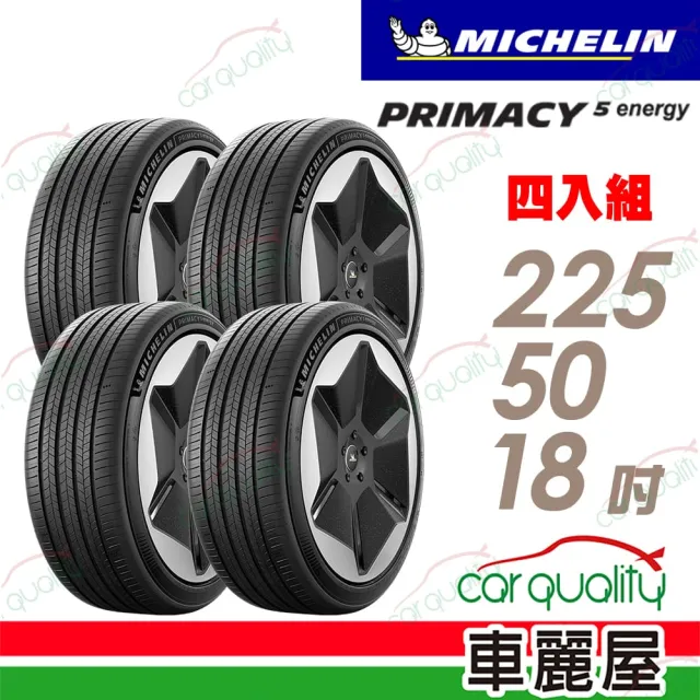 【Michelin 米其林】輪胎 PRIMACY 5 ENERGY 225/50/18吋 天生適電 續靜卓越 四入組 送安裝(車麗屋)