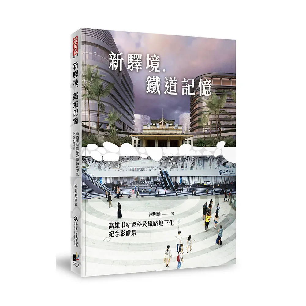 新驛境．鐵道記憶：高雄車站遷移及鐵路地下化紀念影像集